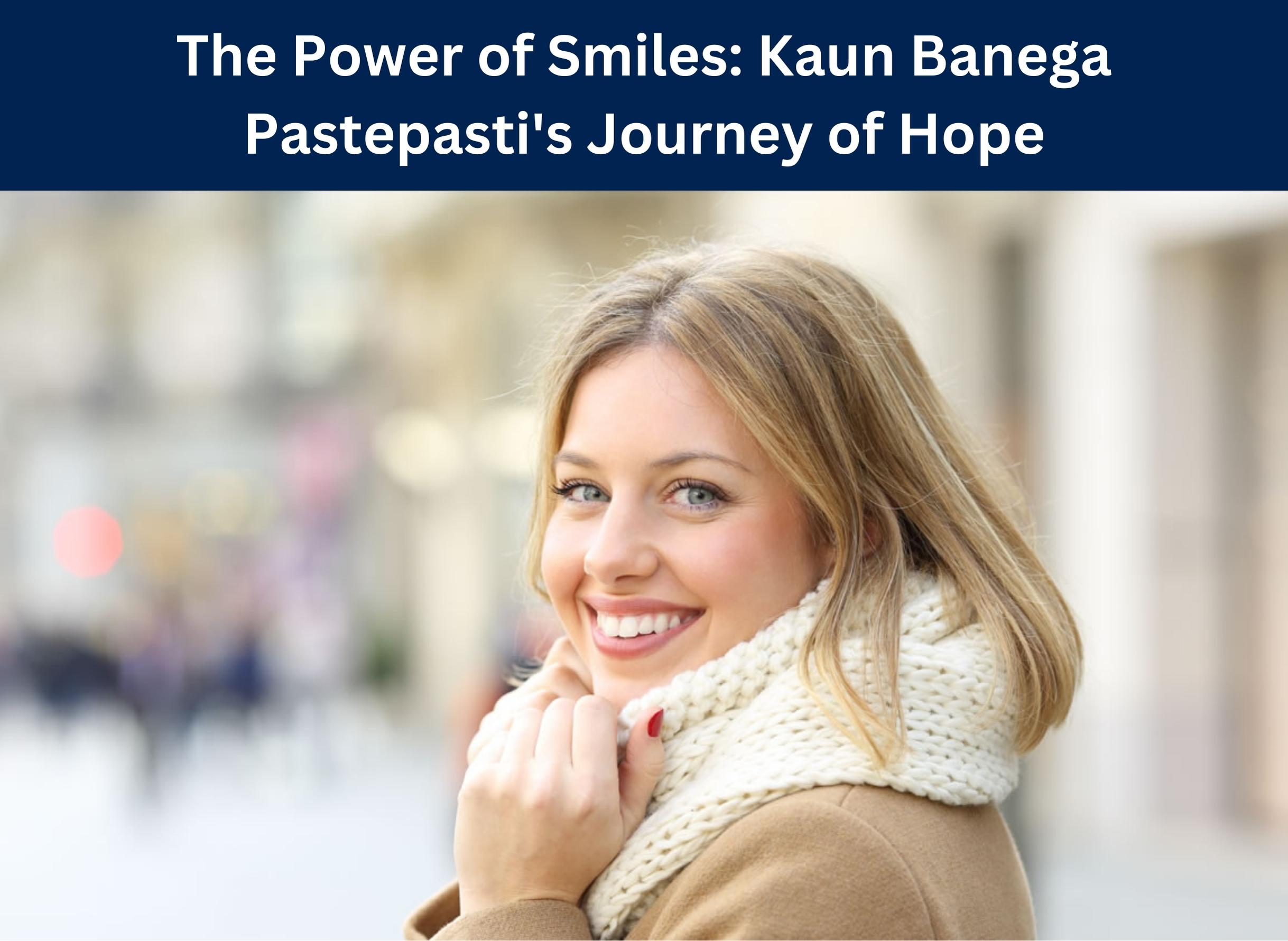 The Power of Smiles: Kaun Banega Pastepasti’s Journey of Hope